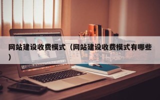 桂阳网站建设收费模式（网站建设收费模式有哪些）
