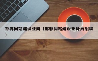 桂阳邯郸网站建设业务（邯郸网站建设业务员招聘）