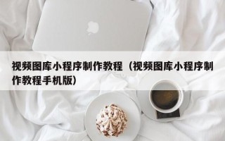 桂阳视频图库小程序制作教程（视频图库小程序制作教程手机版）