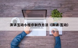 桂阳演讲互动小程序制作方法（演讲 互动）