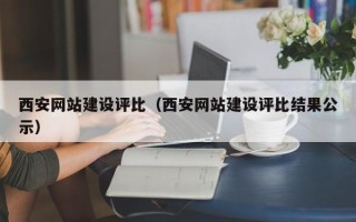 桂阳西安网站建设评比（西安网站建设评比结果公示）